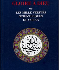 Gloire à Dieu ou les mille vérités scientifiques du coran