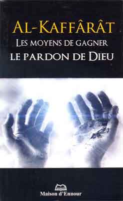 AL Kaffarat LES MOYENS DE GAGNER LE PARDON DE DIEU