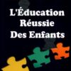 L'EDUCATION REUSSIE DES ENFANTS