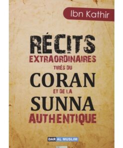 Récits extraordinaires tirés du Coran et de la Sunna authentique (Ibn Kathir)