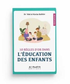 10 règles d'or dans l'éducation des enfants - Dr 'Abd al-Karîm Bakkâr -