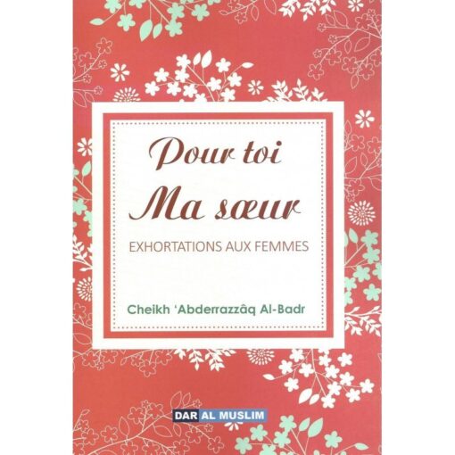 Pour Toi Ma Sœur – Exhortations Aux Femmes, De Cheikh Abderrazzâq Al-Badr