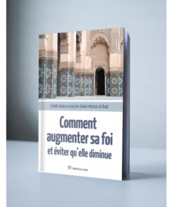 Comment Augmenter Sa Foi Et Éviter Qu'elle Diminue, De Cheikh AbdurRazzâq Ibn Abdul-Muhsin Al-Badr