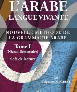 L’arabe Langue Vivante, Nouvelle Méthode De La Grammaire Arabe – Tome 1 (Niveau Élémentaire)