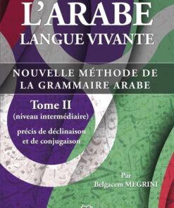 L’arabe Langue Vivante, Nouvelle Méthode De La Grammaire Arabe – Tome 2 (Niveau Intermédiaire)