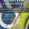 L’arabe Langue Vivante, Nouvelle Méthode De La Grammaire Arabe – Tome 3 (Niveau Avancé)