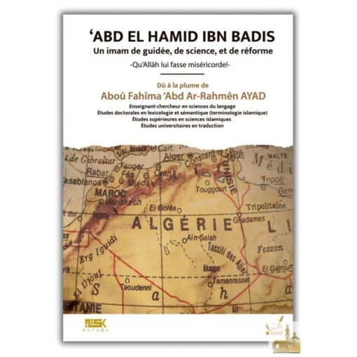 'ABD EL HAMID IBN BADIS - UN IMAM DE GUIDÉE, DE SCIENCE ET DE RÉFORME