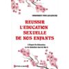 Réussir L'éducation Sexuelle De Nos Enfants (Uniquement Pour Les Adultes)