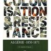 Colonisation & résistance : Algérie 1830-1871