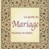 LE GUIDE DU MARIAGE HEUREUX EN ISLAM