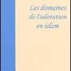 LES DOMAINES DE L'ADORATION EN ISLAM