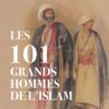 LES 101 GRANDS HOMMES DE L'ISLAM