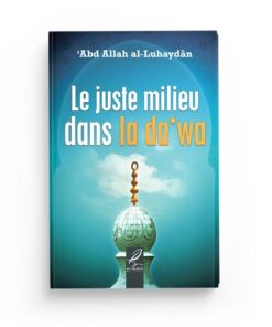 LE JUSTE MILIEU DANS LA DA'WA - ‘ABD ALLAH AL-LUHAYDAN