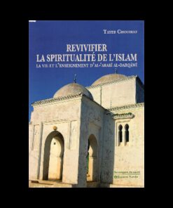 REVIVIFIER LA SPIRITUALITÉ DE L'ISLAM - LA VIE ET L'ENSEIGNEMENT D'AL-'ARABÎ AL-DARQ WÎ D'après TAYEB CHOUIREF