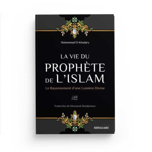 LA VIE DU PROPHÈTE DE L'ISLAM - MUHAMMAD EL-KHUDARY - EDITIONS IQRA