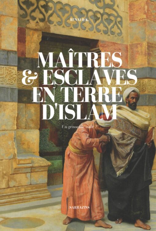 MAÎTRES & ESCLAVES EN TERRE D’ISLAM, UN GÉNOCIDE VOILÉ ? – RENAUD K. –