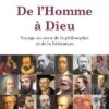 De L'Homme À Dieu - Voyage Au Coeur De La Philosophie Et De La Littérature