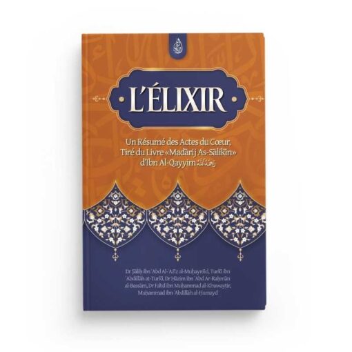 L'élixir : un résumé des actes du cœur, tiré du livre Madarij As-Salikin - Ibn Al-Qayyim -