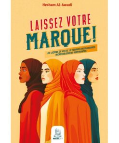 Laissez votre marque ! Les leçons de vie de 16 femmes musulmanes incroyablement inspirantes, de Hesham Al-Awadi