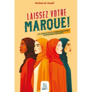 Laissez votre marque ! Les leçons de vie de 16 femmes musulmanes incroyablement inspirantes, de Hesham Al-Awadi