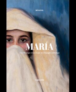 Maria : une morisque dans l'enfer de l'Espagne catholique