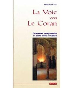 La voie vers le Coran : comment comprendre et vivre avec le Coran