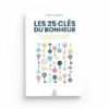 Les 25 clés du bonheur – les clés d’une vie heureuse selon le Qur’ân et la Sunna