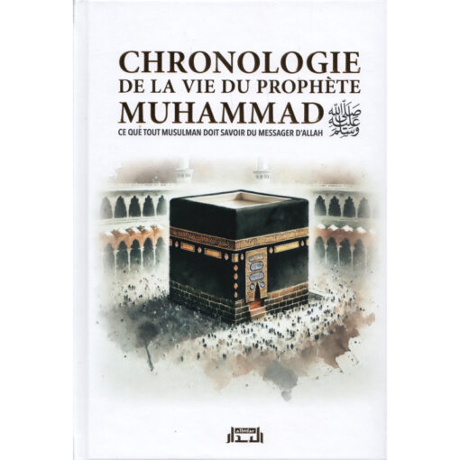 Chronologie de la vie du Prophète Muhammad - Ce que tout Musulman doit savoir du Messager d'Allah