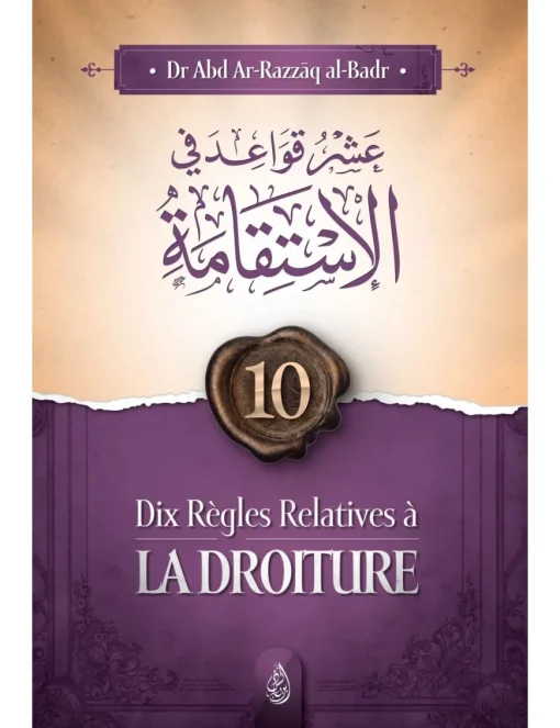 Dix règles relatives à la droiture - Cheikh 'Abd Ar-Razzak Al-Badr -